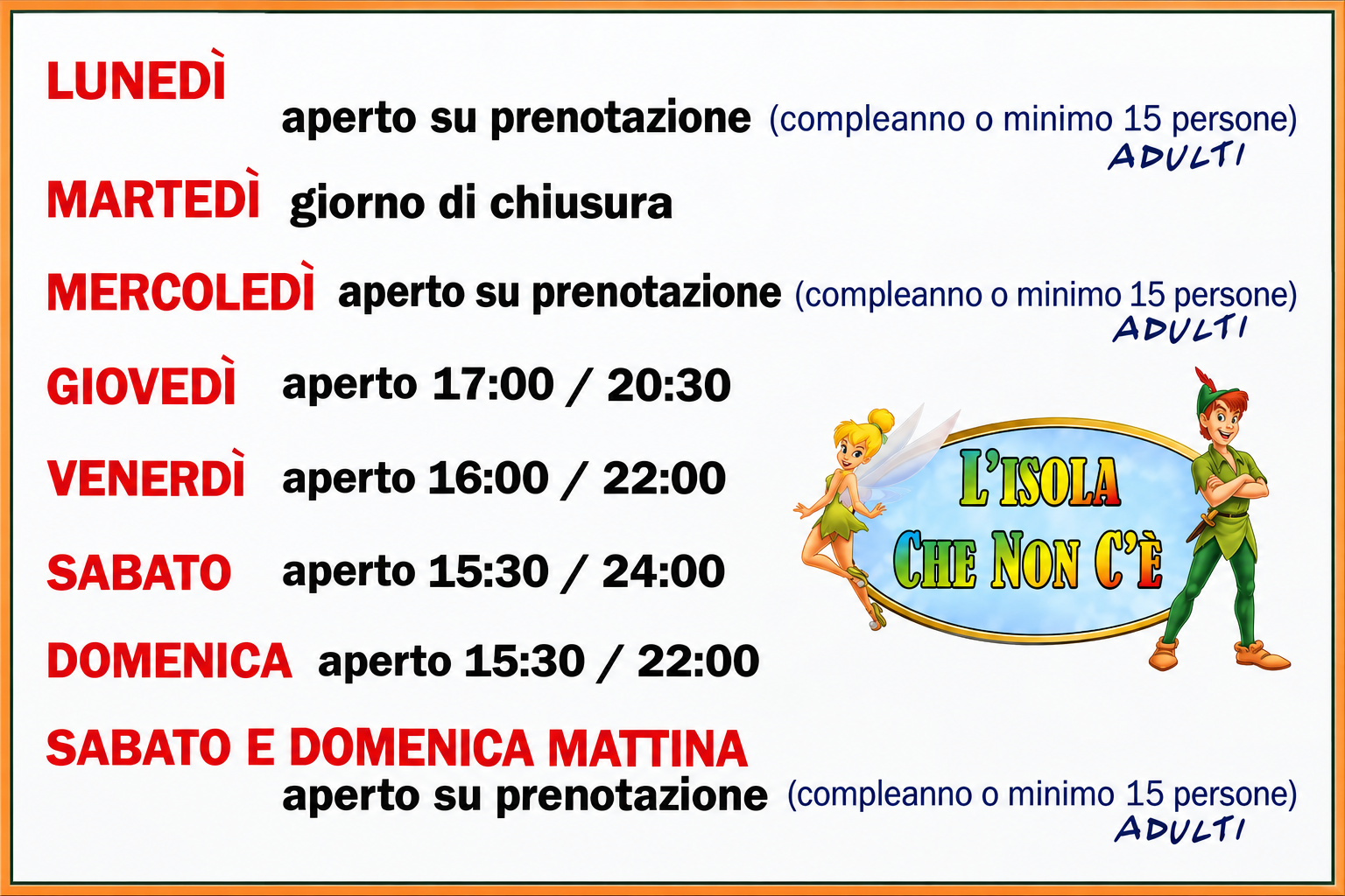 Orari di apertura dell'Isola che non c'è: lunedì e mercoledì su prenotazione, martedì chiuso, giovedì 17:00-20:30, venerdì 16:00-22:00, sabato 15:30-24:00, domenica 15:30-22:00